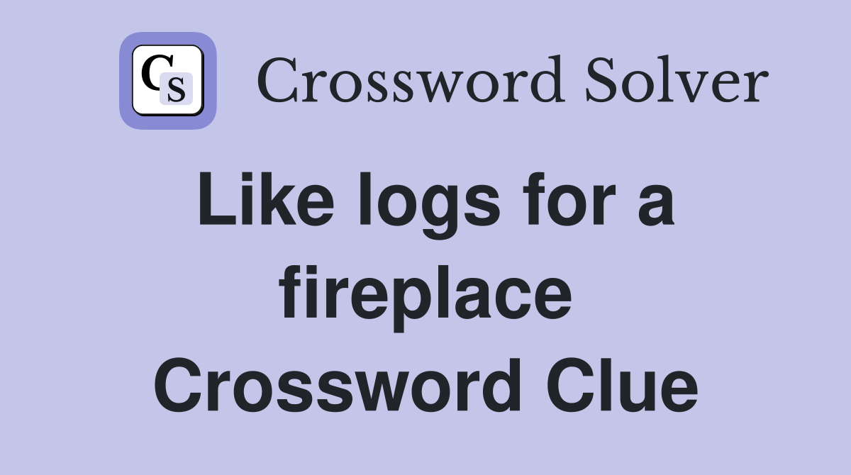 Like logs for a fireplace Crossword Clue Answers Crossword Solver